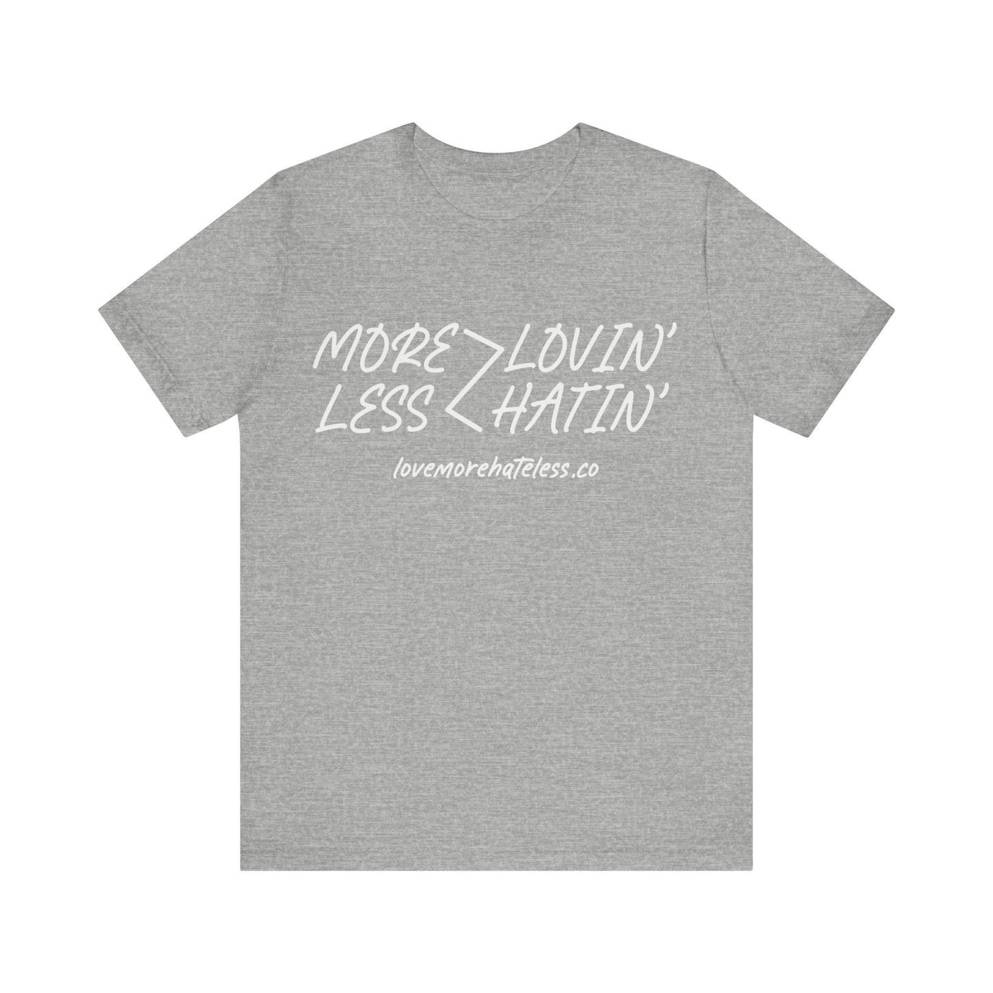 MORE LOVIN' LESS HATIN' SHIRT
