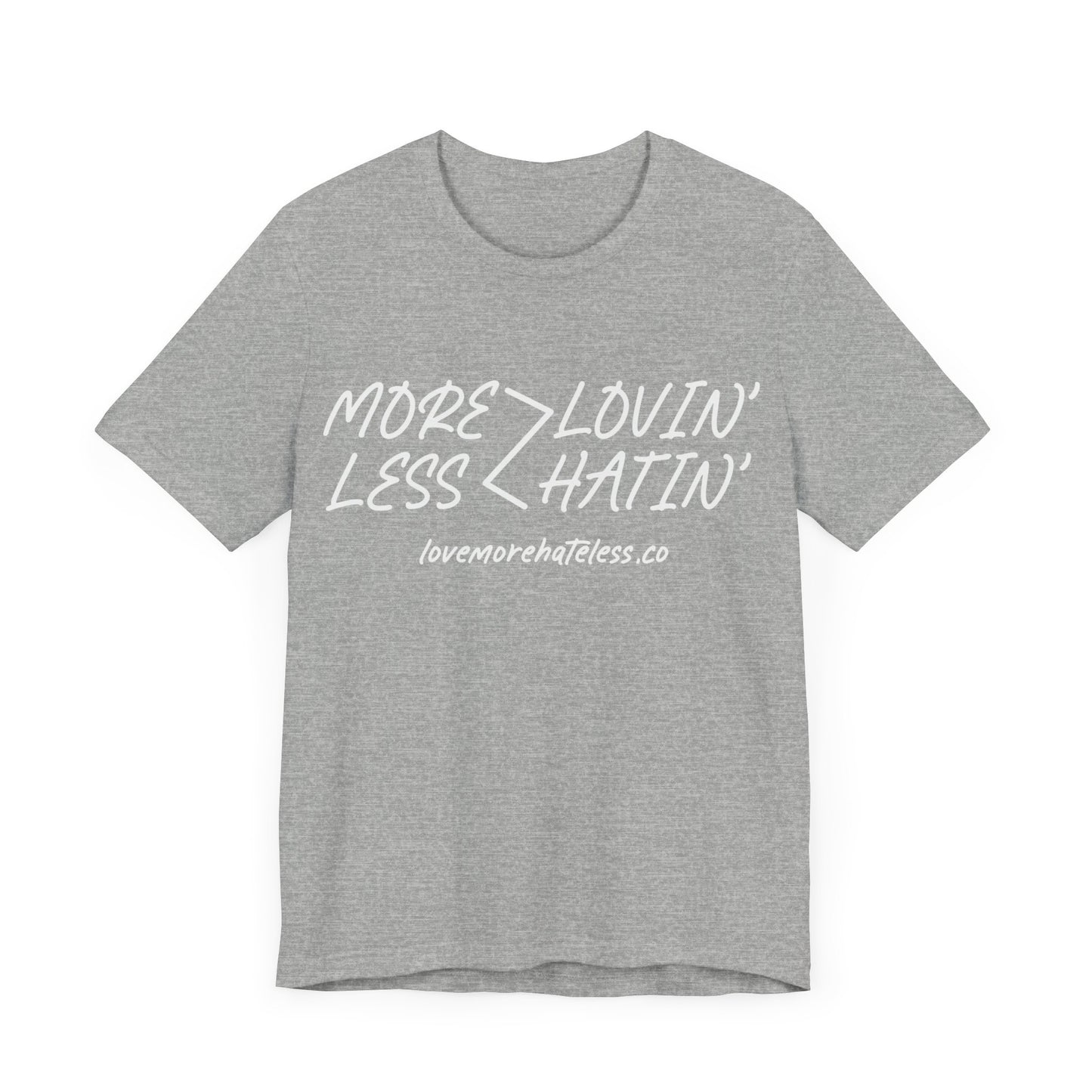MORE LOVIN' LESS HATIN' SHIRT