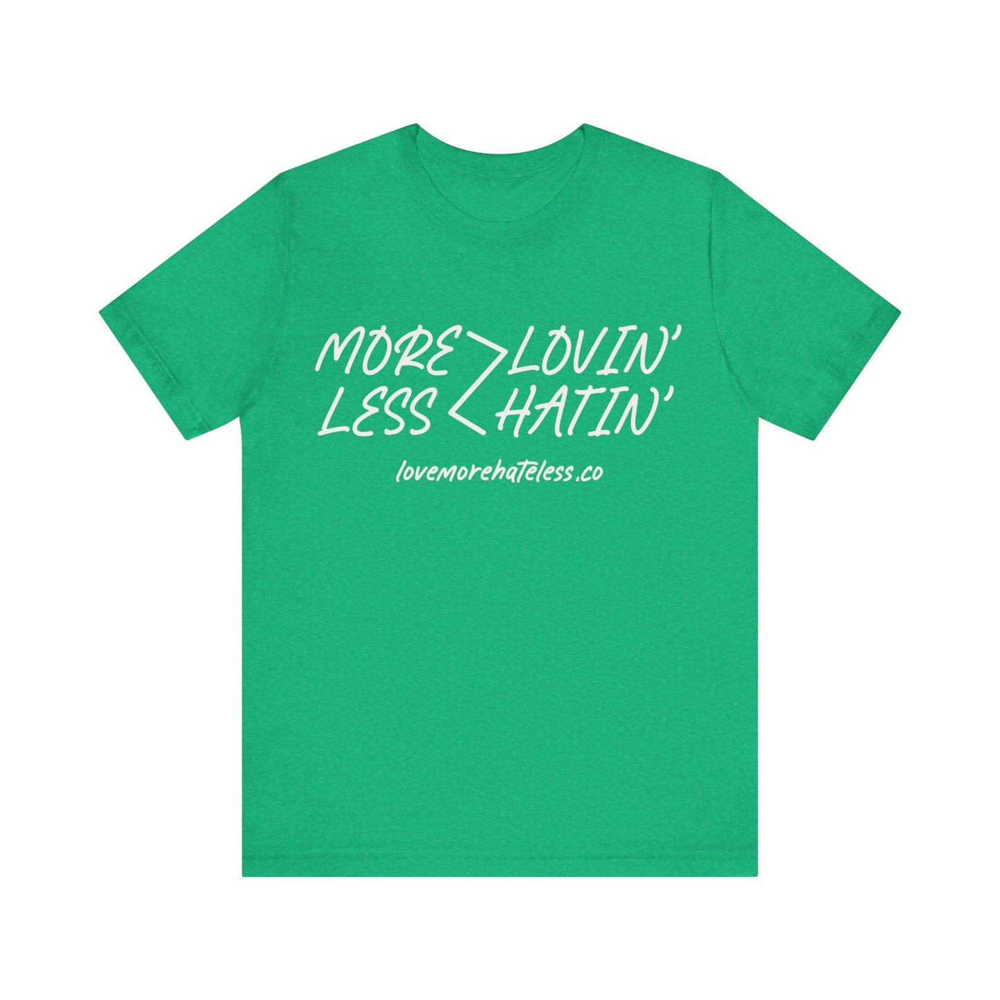 MORE LOVIN' LESS HATIN' SHIRT
