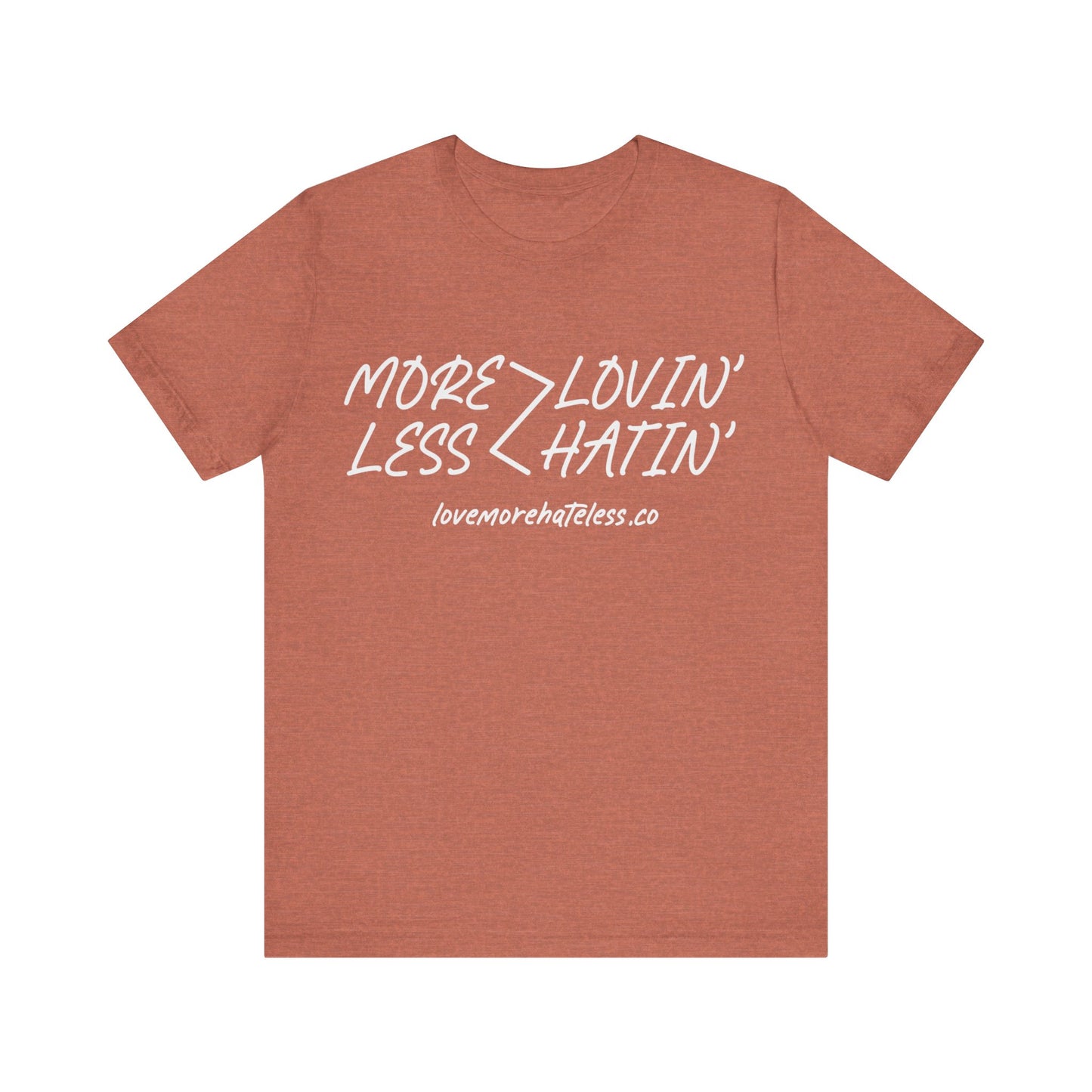 MORE LOVIN' LESS HATIN' SHIRT