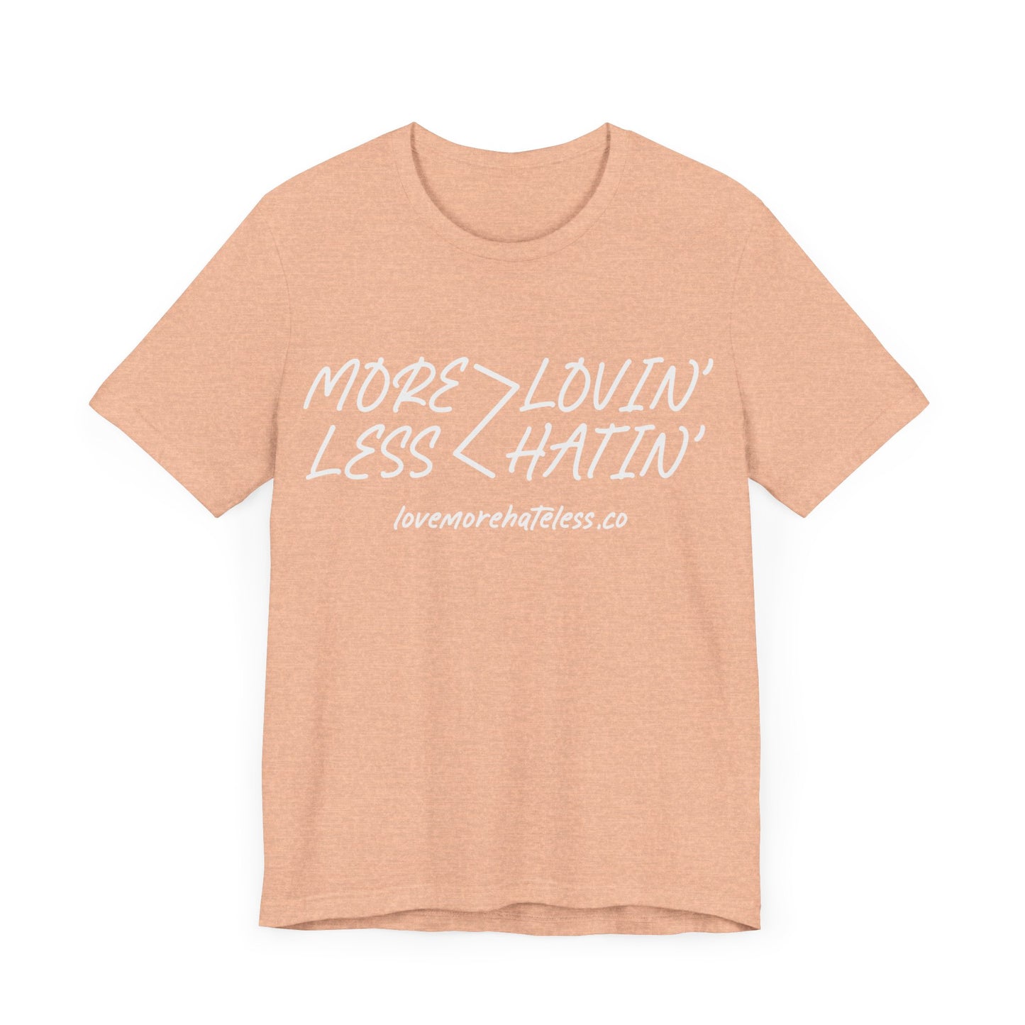 MORE LOVIN' LESS HATIN' SHIRT