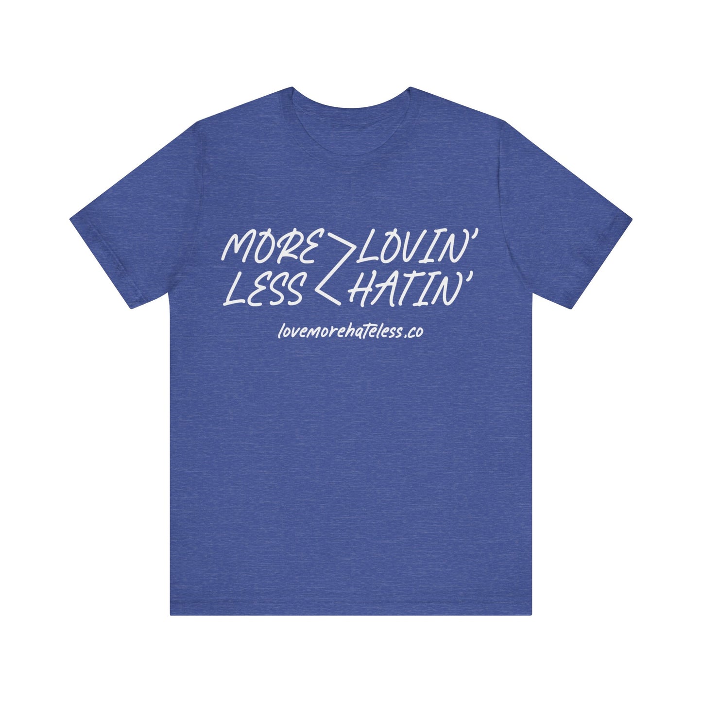 MORE LOVIN' LESS HATIN' SHIRT