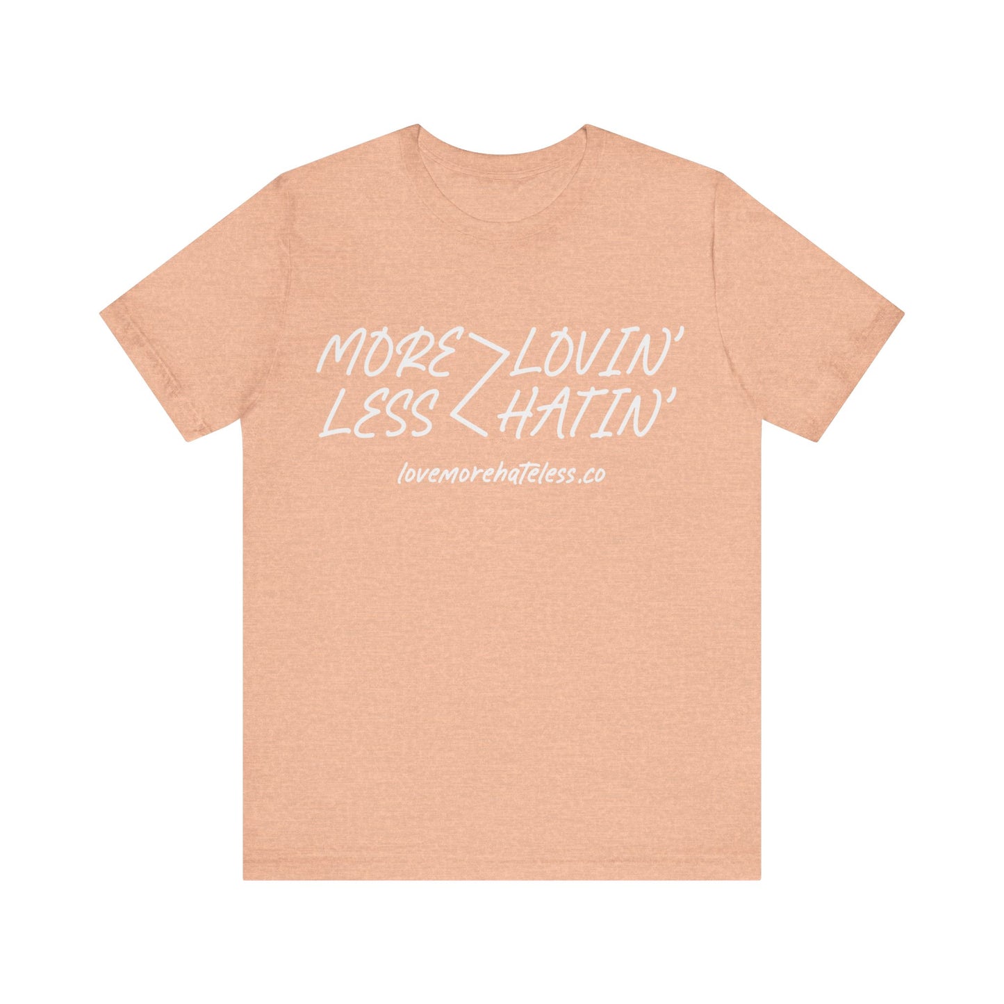 MORE LOVIN' LESS HATIN' SHIRT