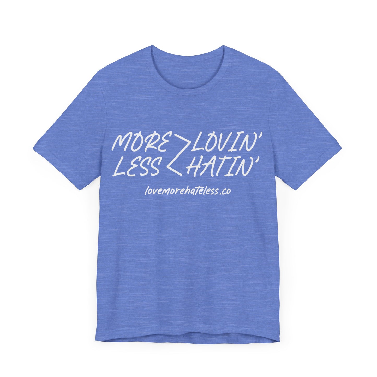 MORE LOVIN' LESS HATIN' SHIRT