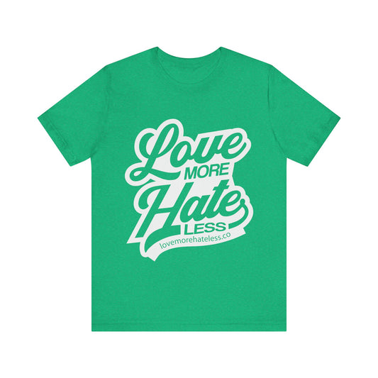 LOVE MORE. HATE LESS. SHIRT