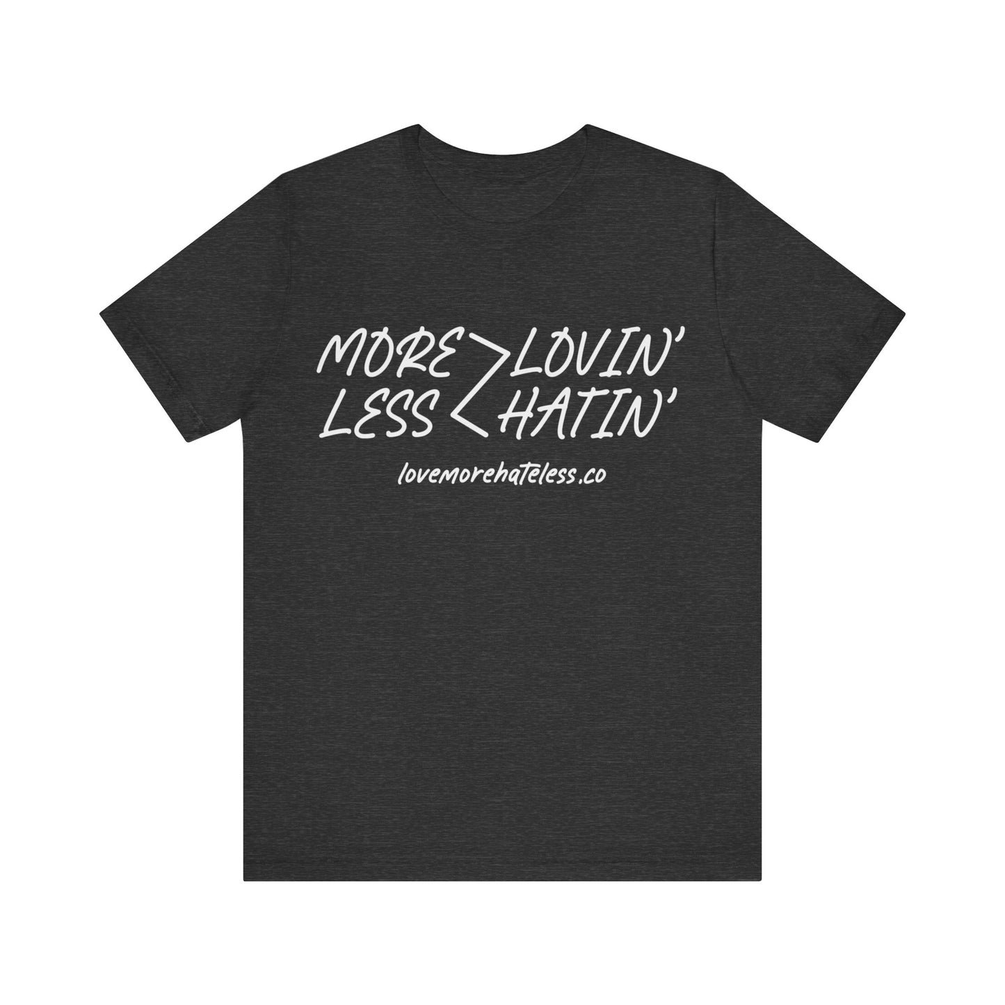 MORE LOVIN' LESS HATIN' SHIRT