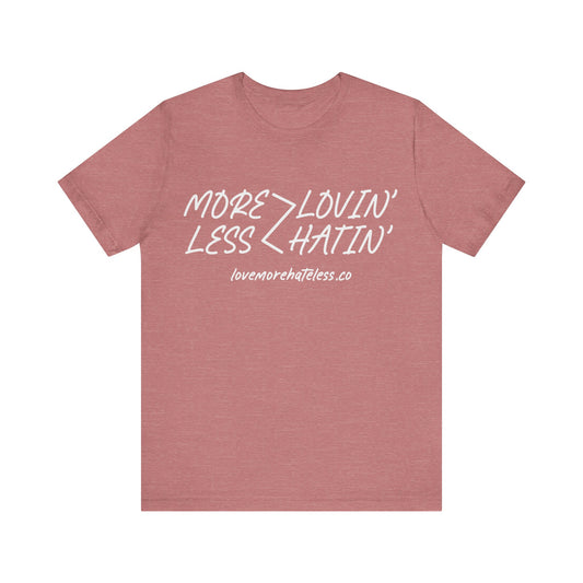 MORE LOVIN' LESS HATIN' SHIRT