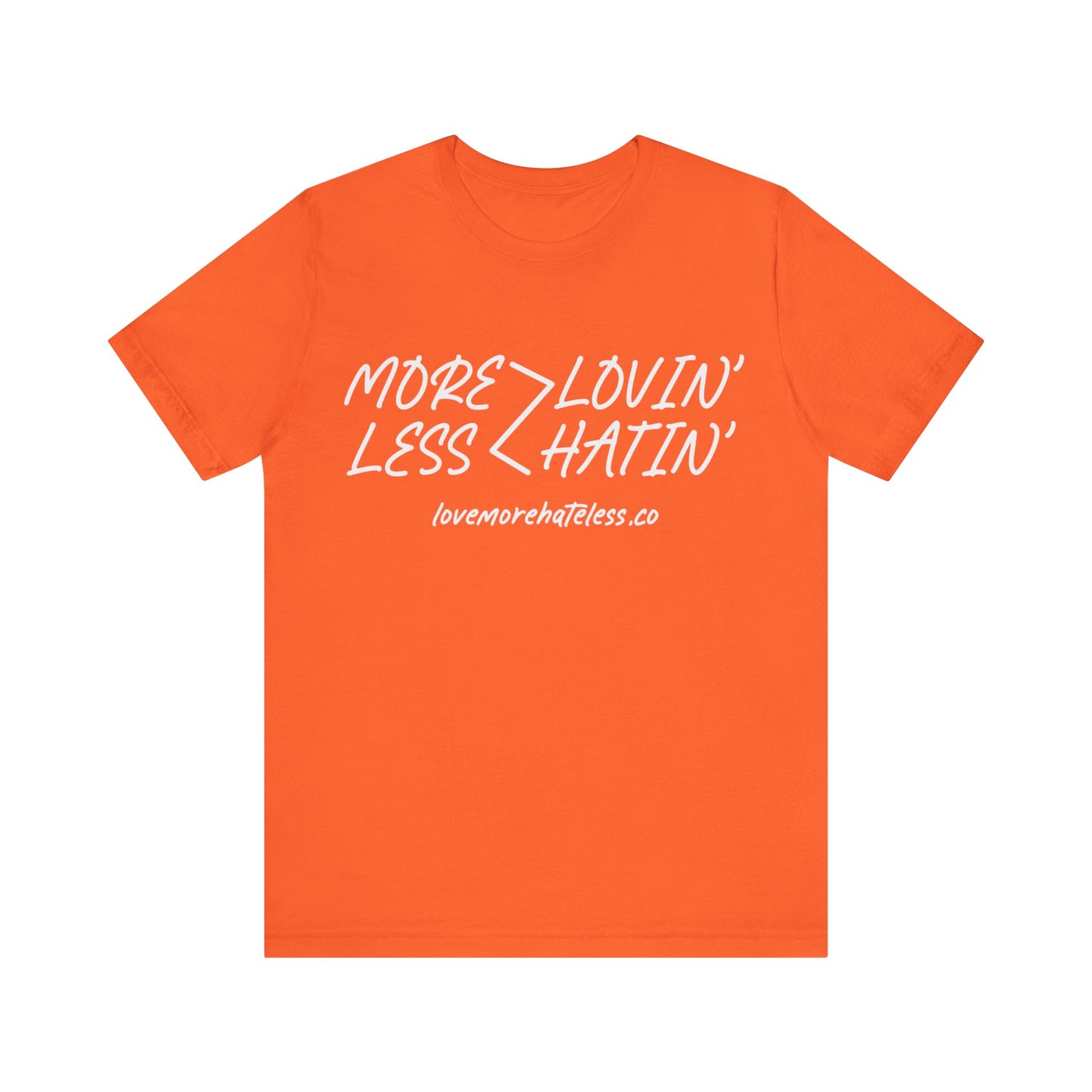 MORE LOVIN' LESS HATIN' SHIRT