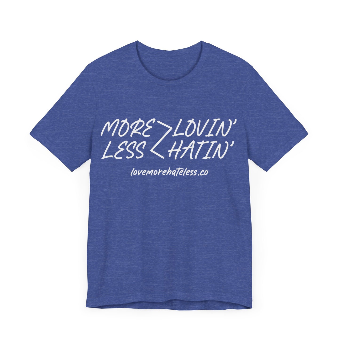 MORE LOVIN' LESS HATIN' SHIRT