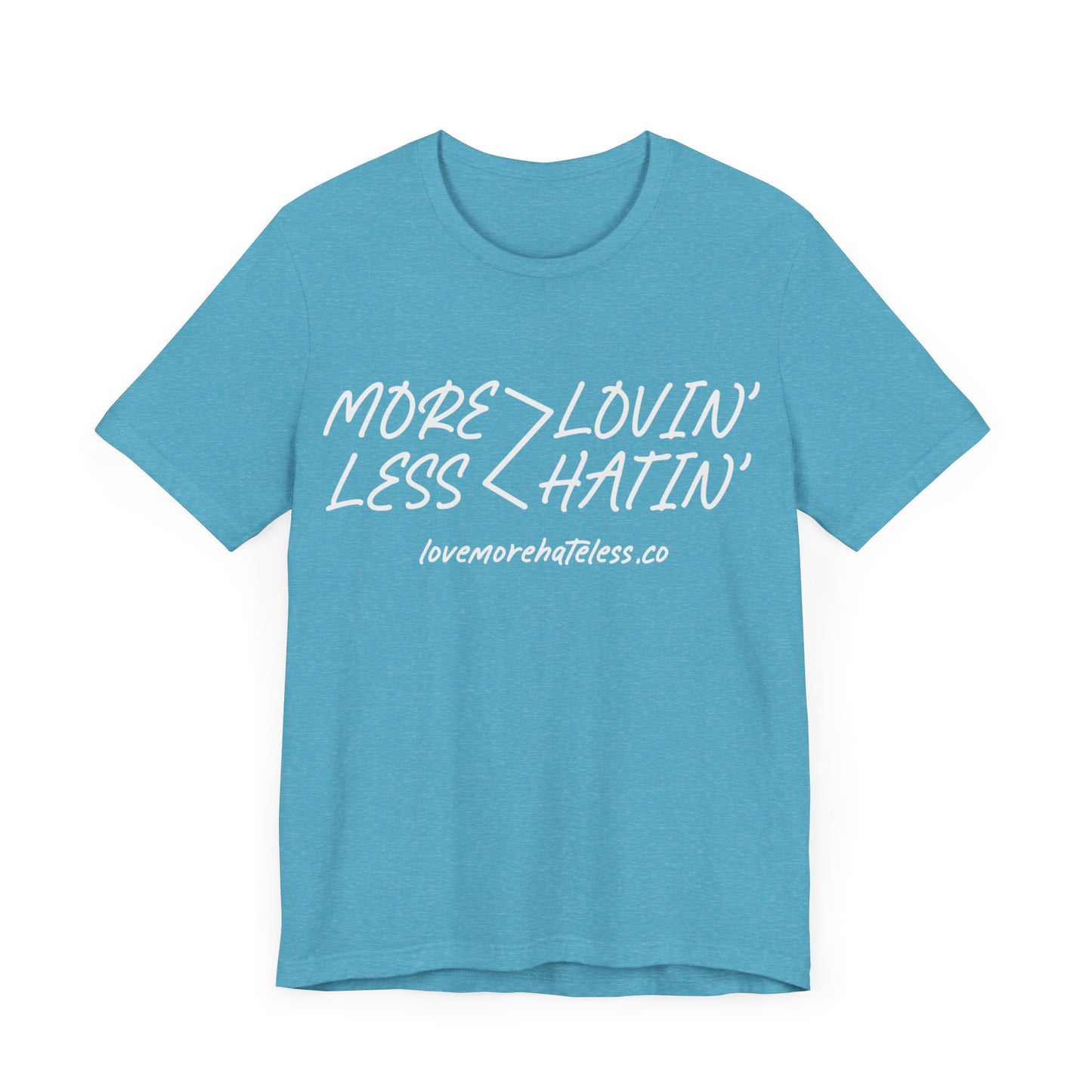 MORE LOVIN' LESS HATIN' SHIRT